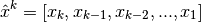 \hat x^k = [x_k, x_{k-1}, x_{k-2}, ..., x_1]